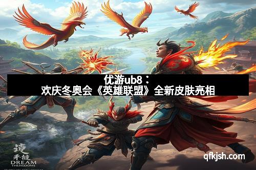 优游ub8：欢庆冬奥会《英雄联盟》全新皮肤亮相