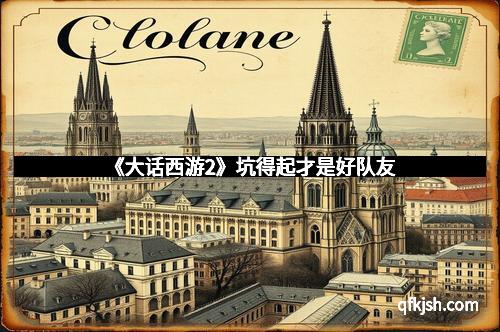 《大话西游2》坑得起才是好队友